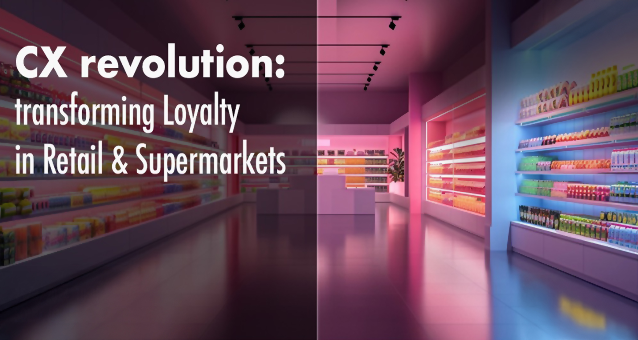 CX & Loyalty in Retail & Supermarkets