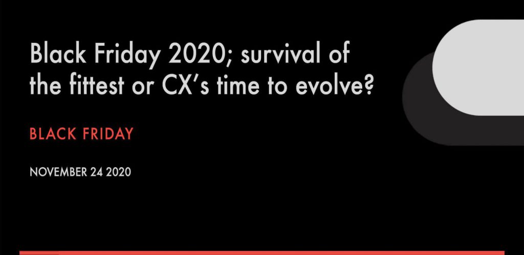 Black Friday 2020; survival of the fittest or CX’s time to evolve Black Friday build CX